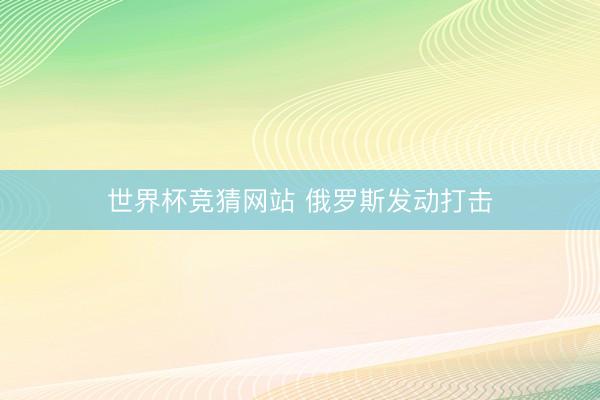 世界杯竞猜网站 俄罗斯发动打击